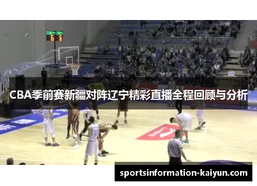 CBA季前赛新疆对阵辽宁精彩直播全程回顾与分析